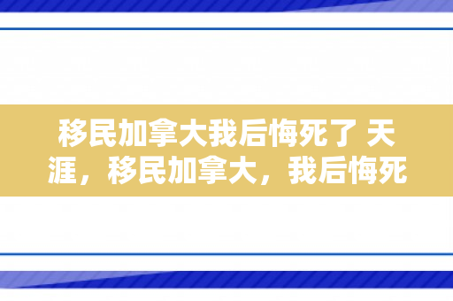 移民加拿大我后悔死了 天涯，移民加拿大，我后悔死了