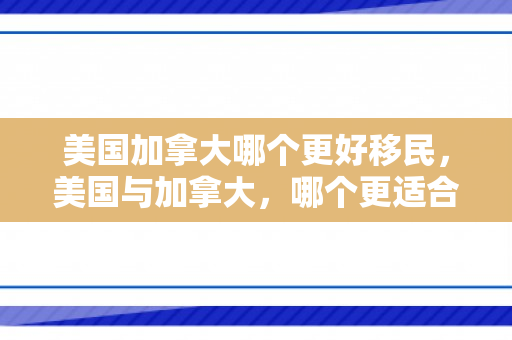美国加拿大哪个更好移民，美国与加拿大，哪个更适合移民？