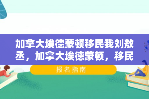 加拿大埃德蒙顿移民我刘敖丞，加拿大埃德蒙顿，移民的新起点