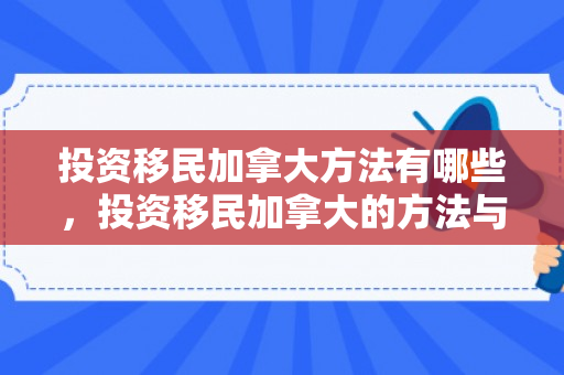 投资移民加拿大方法有哪些，投资移民加拿大的方法与策略