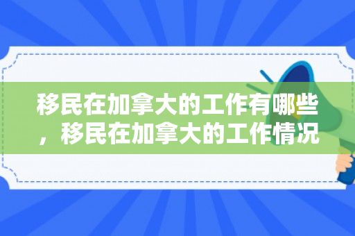 移民在加拿大的工作有哪些，移民在加拿大的工作情况研究