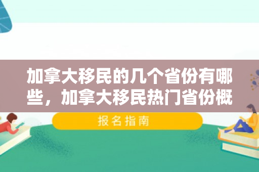 加拿大移民的几个省份有哪些，加拿大移民热门省份概览