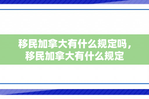 移民加拿大有什么规定吗，移民加拿大有什么规定