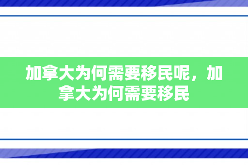 加拿大为何需要移民呢，加拿大为何需要移民