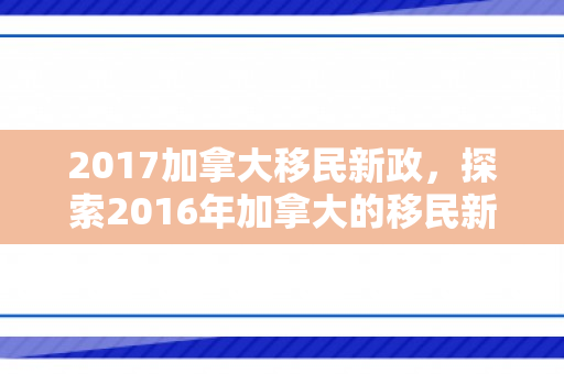2017加拿大移民新政，探索2016年加拿大的移民新篇章