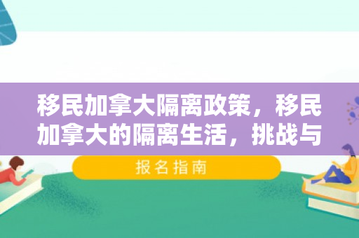 移民加拿大隔离政策，移民加拿大的隔离生活，挑战与适应