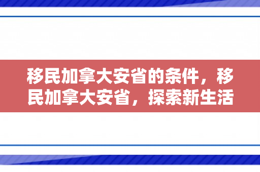 移民加拿大安省的条件，移民加拿大安省，探索新生活之旅