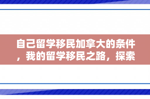 自己留学移民加拿大的条件，我的留学移民之路，探索加拿大的奇妙旅程