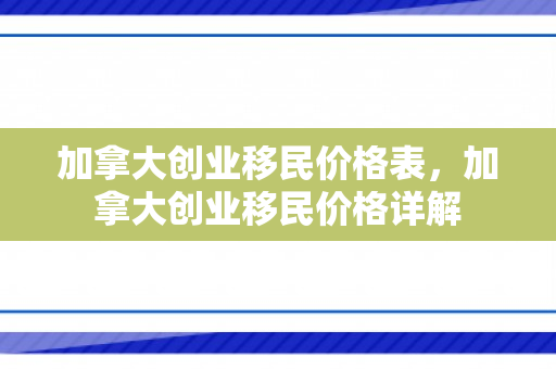 加拿大创业移民价格表，加拿大创业移民价格详解