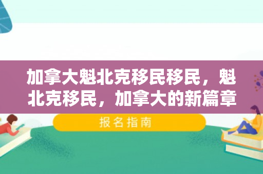 加拿大魁北克移民移民，魁北克移民，加拿大的新篇章