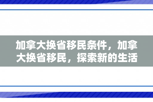 加拿大换省移民条件，加拿大换省移民，探索新的生活篇章