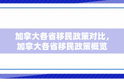 加拿大各省移民政策对比，加拿大各省移民政策概览