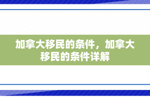 加拿大移民的条件，加拿大移民的条件详解