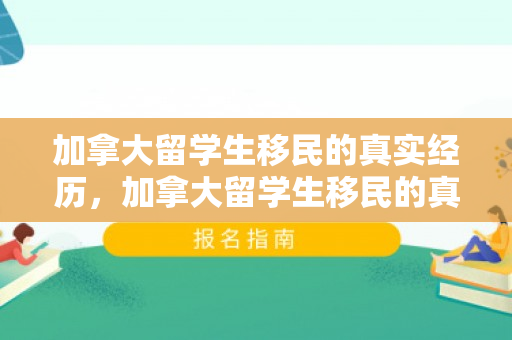 加拿大留学生移民的真实经历，加拿大留学生移民的真实经历