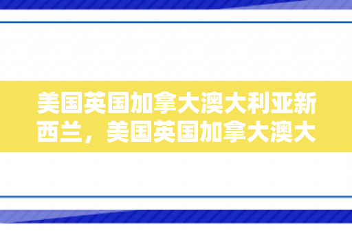 美国英国加拿大澳大利亚新西兰，美国英国加拿大澳大利亚新西兰五国