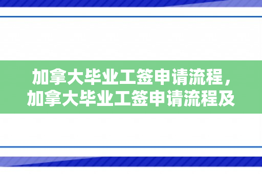 加拿大毕业工签申请流程，加拿大毕业工签申请流程及时间