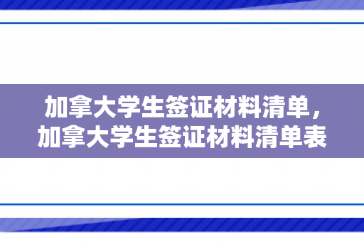 加拿大学生签证材料清单，加拿大学生签证材料清单表