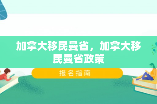 加拿大移民曼省，加拿大移民曼省政策