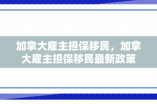 加拿大雇主担保移民，加拿大雇主担保移民最新政策
