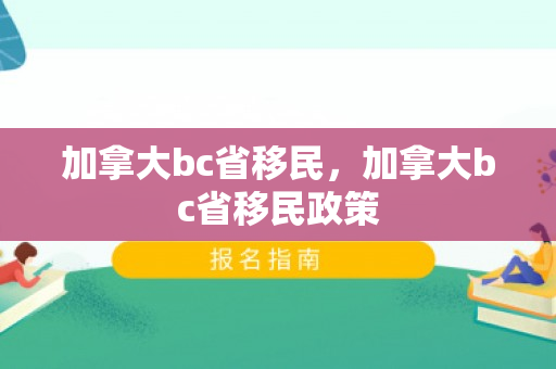 加拿大bc省移民，加拿大bc省移民政策