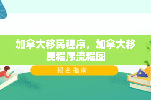 加拿大移民程序，加拿大移民程序流程图
