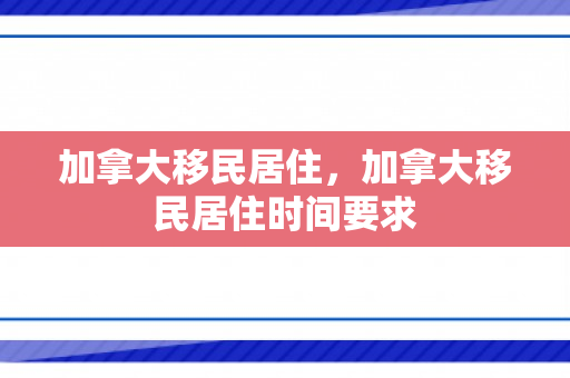 加拿大移民居住，加拿大移民居住时间要求