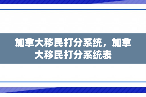 加拿大移民打分系统，加拿大移民打分系统表