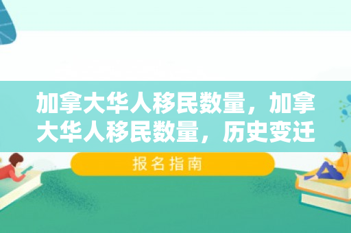 加拿大华人移民数量，加拿大华人移民数量，历史变迁与现状解析
