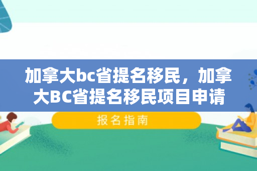 加拿大bc省提名移民，加拿大BC省提名移民项目申请流程