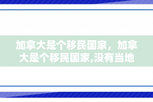 加拿大是个移民国家，加拿大是个移民国家,没有当地人