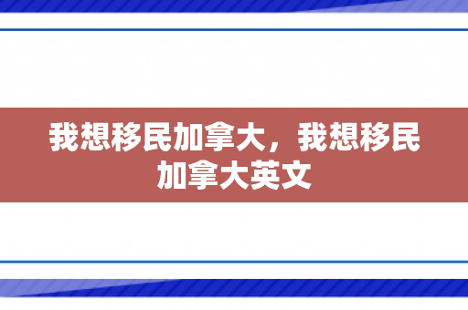 我想移民加拿大，我想移民加拿大英文
