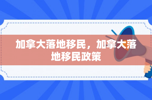 加拿大落地移民，加拿大落地移民政策
