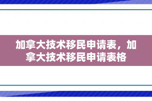 加拿大技术移民申请表，加拿大技术移民申请表格