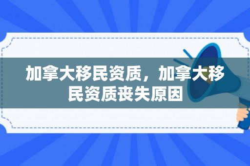 加拿大移民资质，加拿大移民资质丧失原因