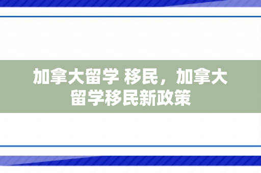 加拿大留学 移民，加拿大留学移民新政策