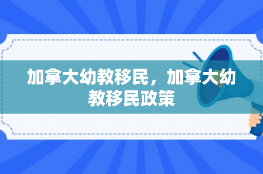 加拿大幼教移民，加拿大幼教移民政策