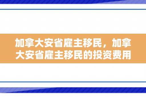 加拿大安省雇主移民，加拿大安省雇主移民的投资费用