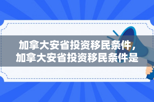 加拿大安省投资移民条件，加拿大安省投资移民条件是什么