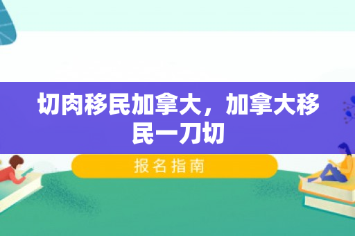 切肉移民加拿大，加拿大移民一刀切