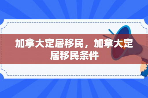 加拿大定居移民，加拿大定居移民条件