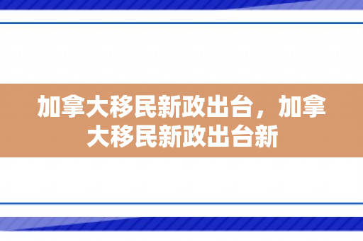 加拿大移民新政出台，加拿大移民新政出台新