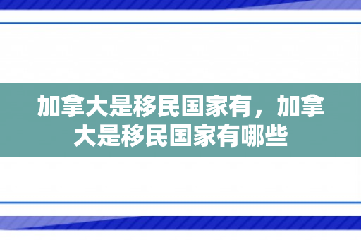 加拿大是移民国家有，加拿大是移民国家有哪些