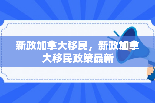 新政加拿大移民，新政加拿大移民政策最新