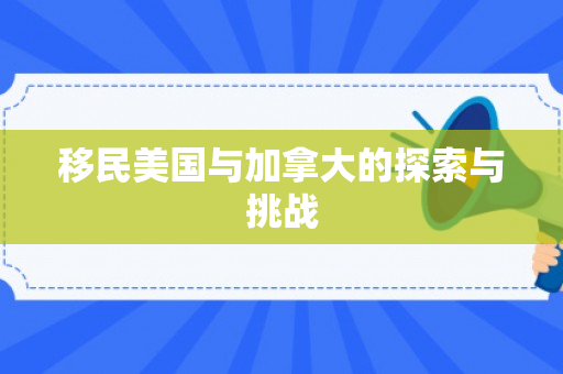 移民美国与加拿大的探索与挑战