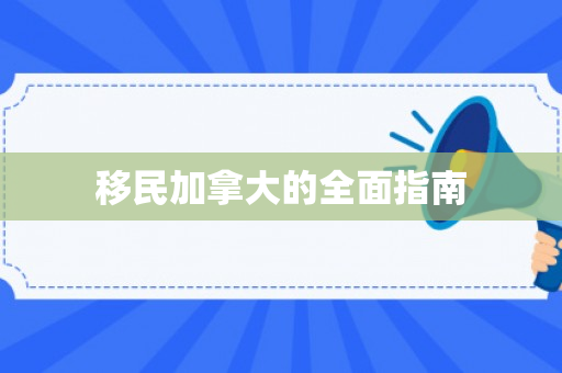 移民加拿大的全面指南