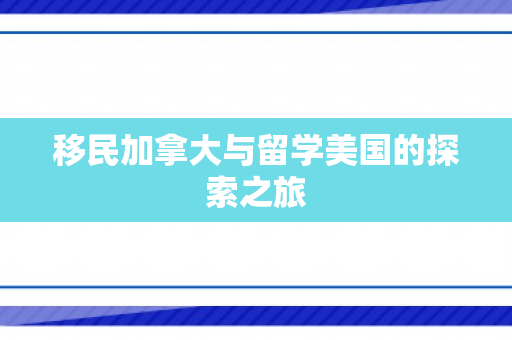 移民加拿大与留学美国的探索之旅