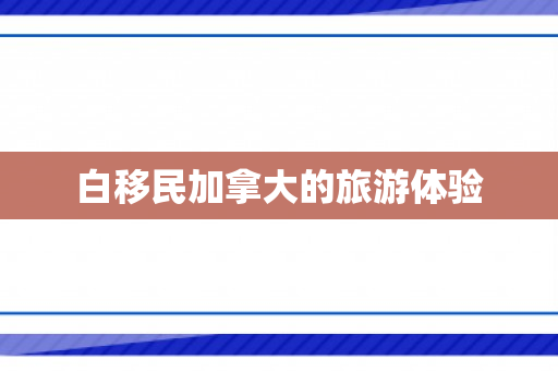 白移民加拿大的旅游体验