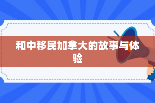 和中移民加拿大的故事与体验