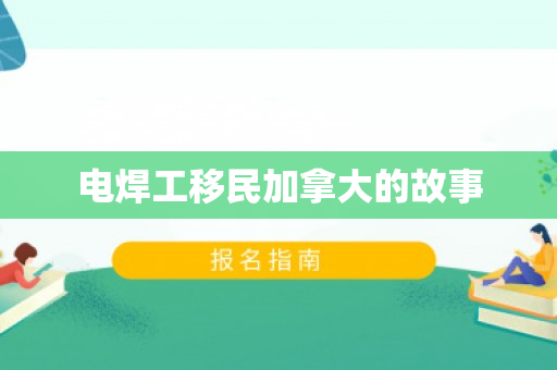 电焊工移民加拿大的故事