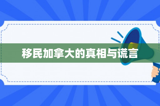移民加拿大的真相与谎言